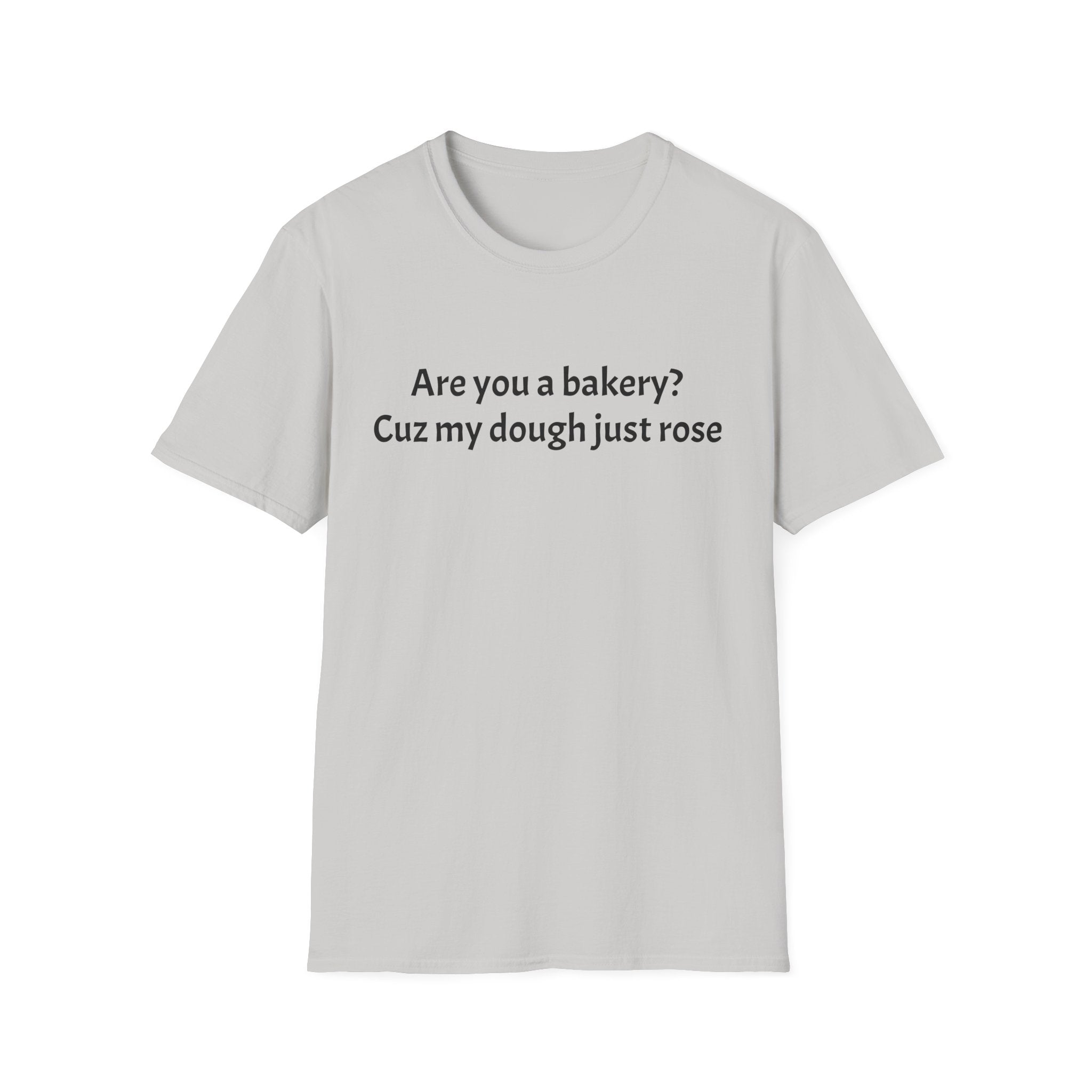 Are you a Bakery? Cuz my dough just rose T-Shirt