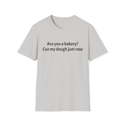 Are you a Bakery? Cuz my dough just rose T-Shirt