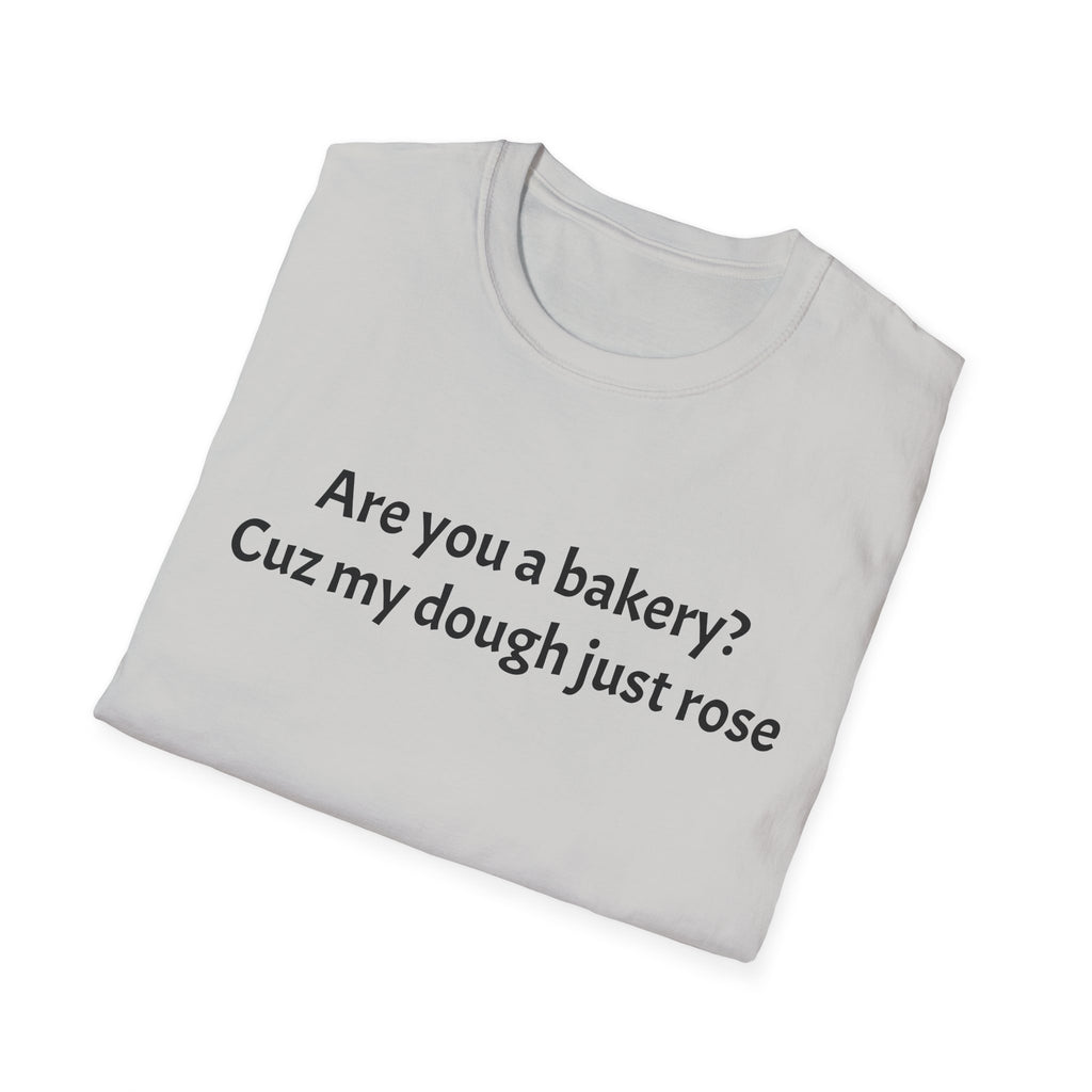 Are you a Bakery? Cuz my dough just rose T-Shirt