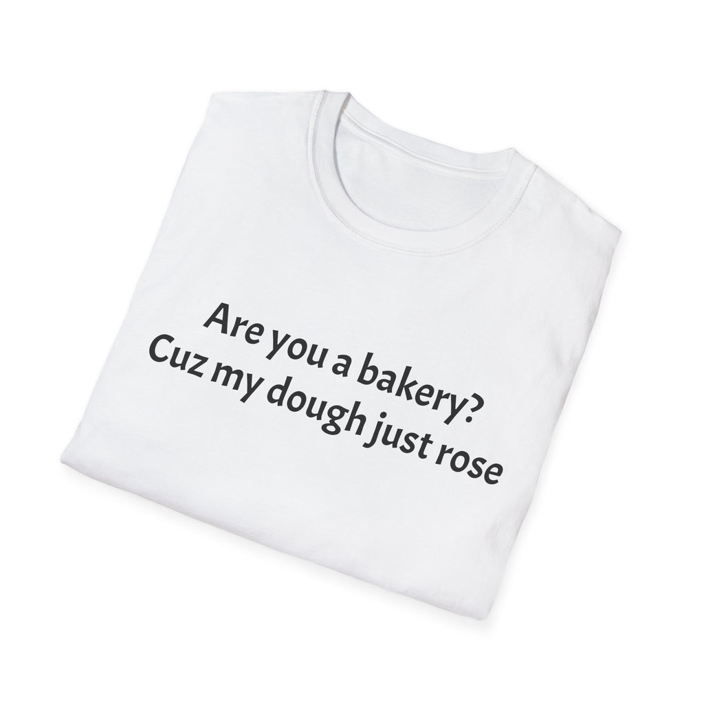 Are you a Bakery? Cuz my dough just rose T-Shirt