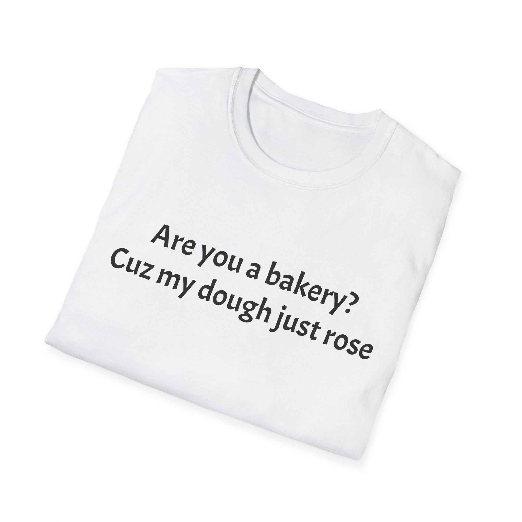 Are you a Bakery? Cuz my dough just rose T-Shirt