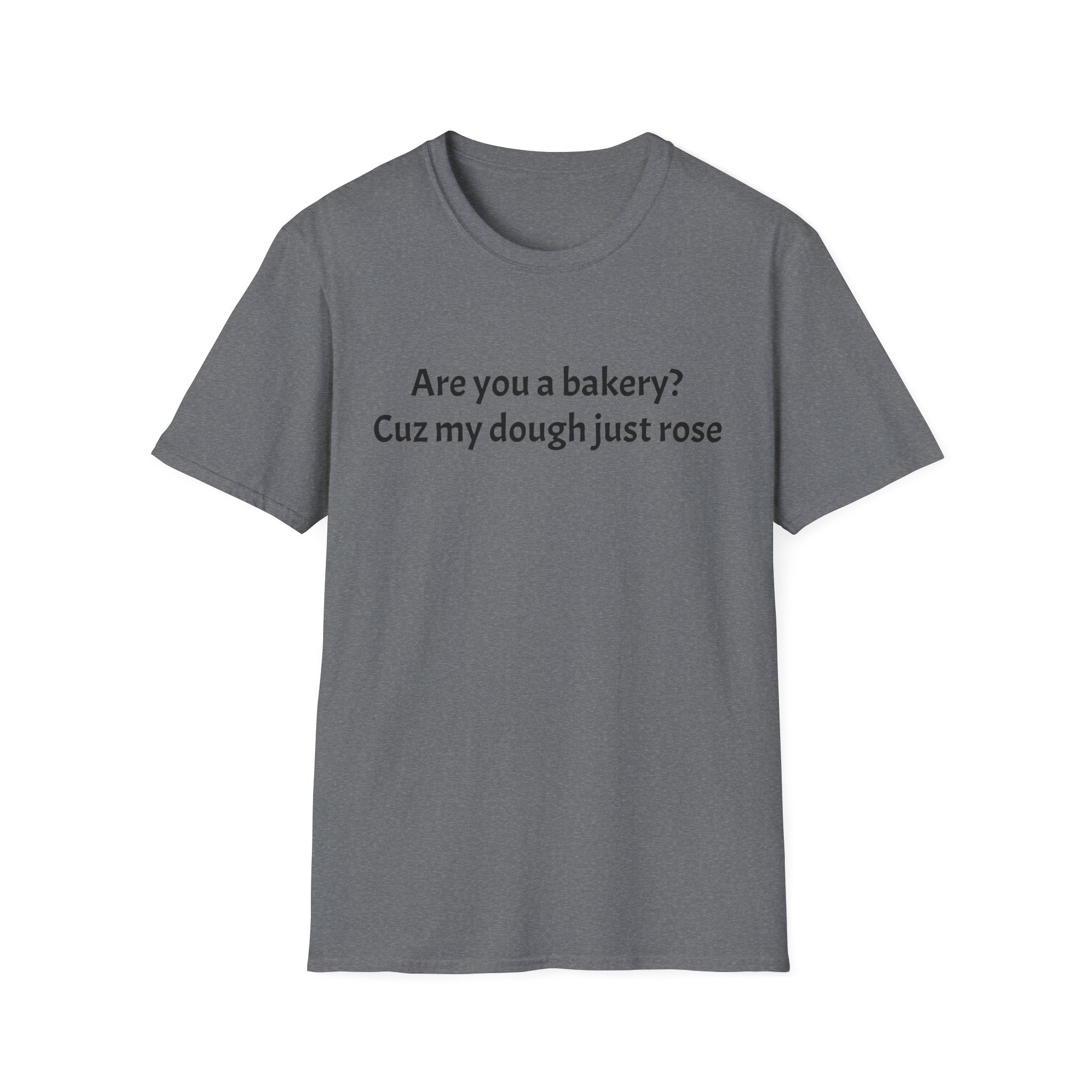 Are you a Bakery? Cuz my dough just rose T-Shirt