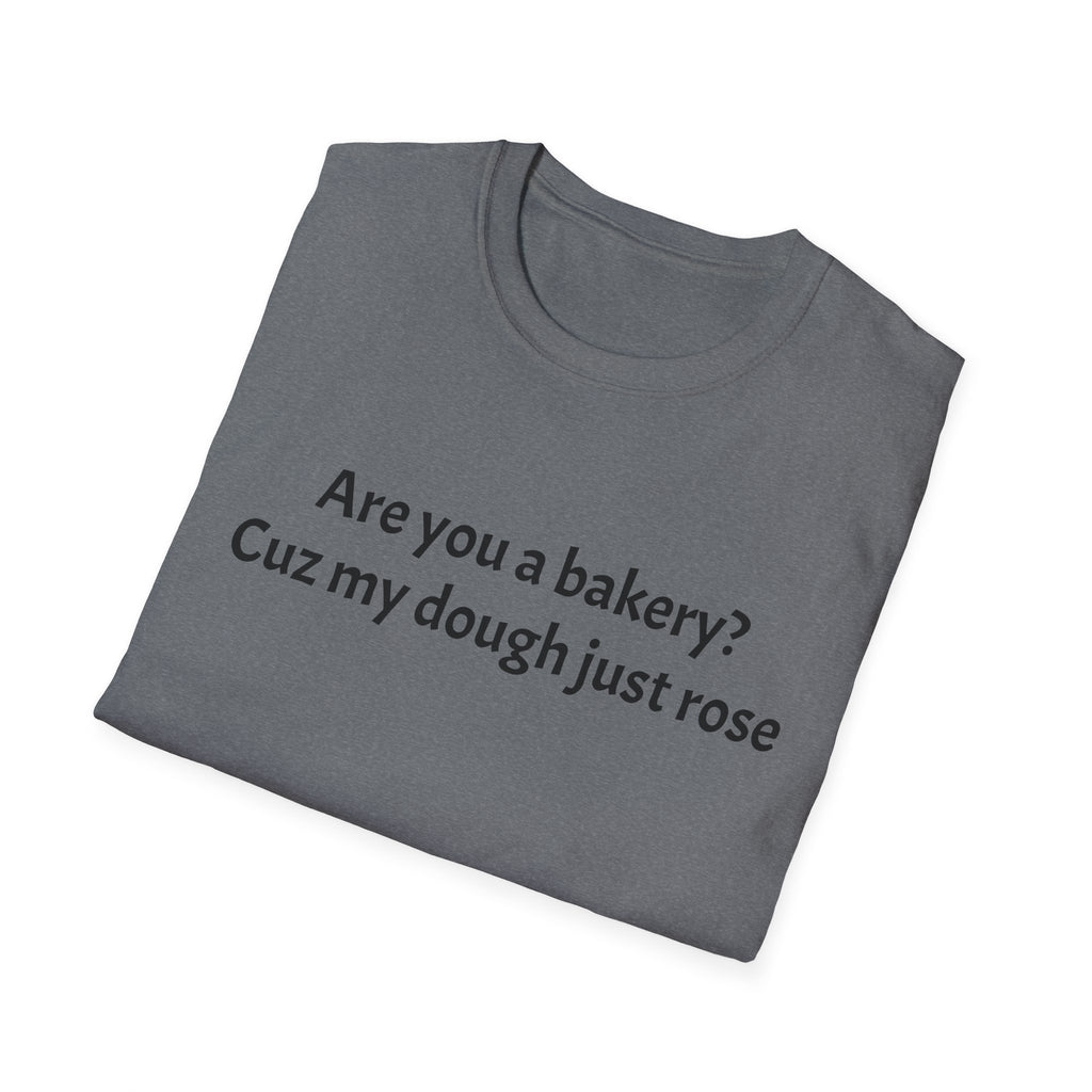 Are you a Bakery? Cuz my dough just rose T-Shirt