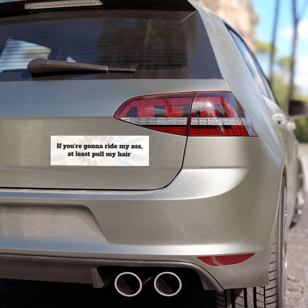 Car Magnet — “If you're gonna ride my ass, at least pull my hair”