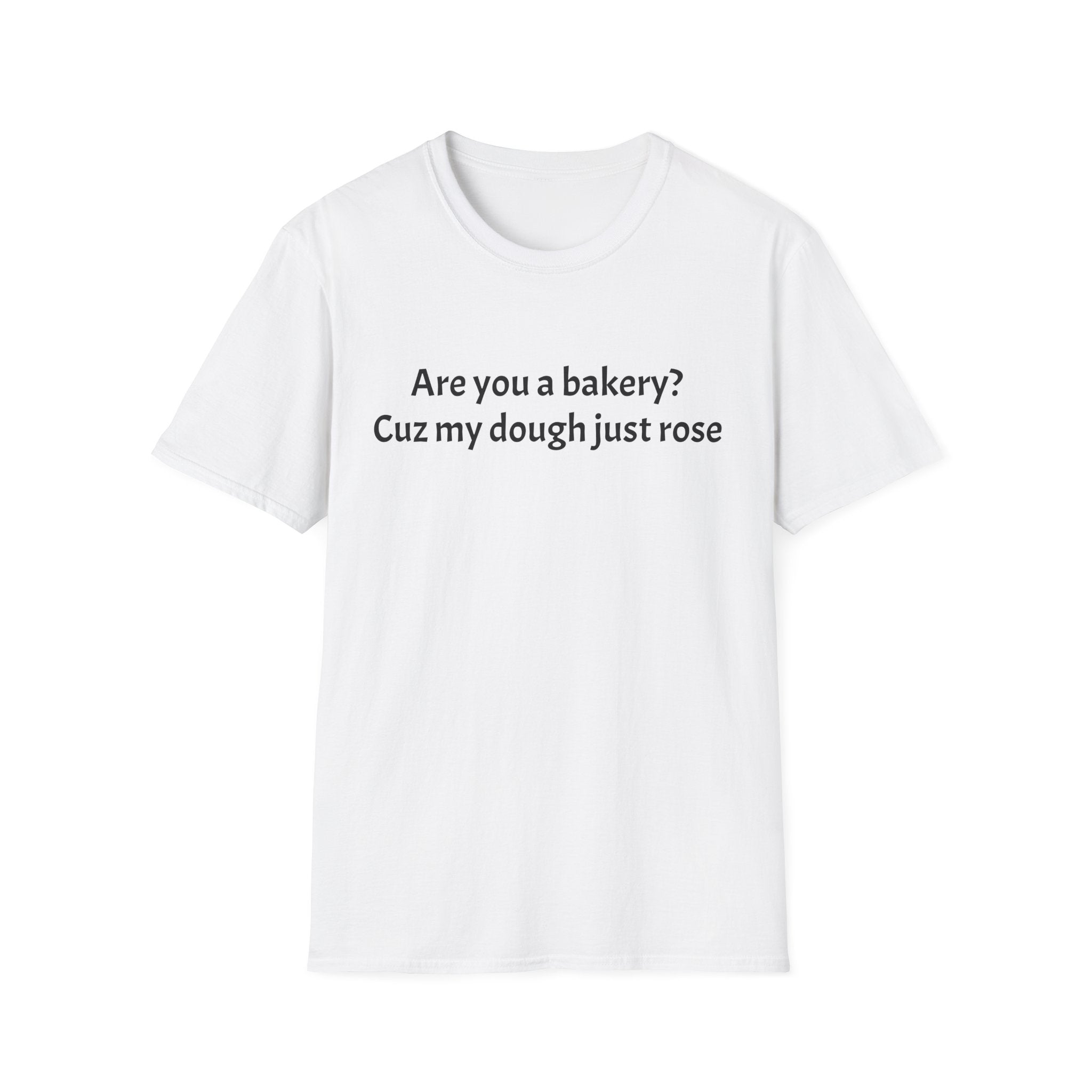 Are you a Bakery? Cuz my dough just rose T-Shirt