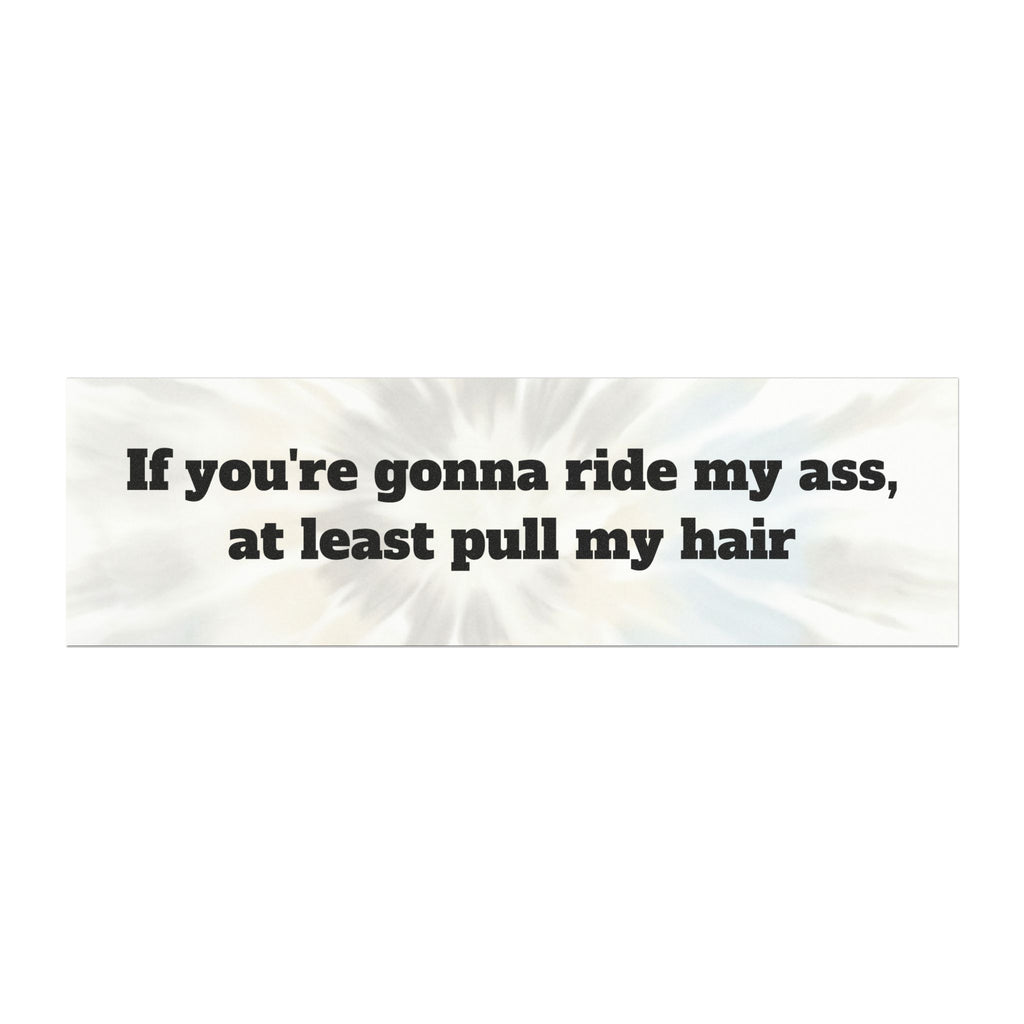 Car Magnet — “If you're gonna ride my ass, at least pull my hair”