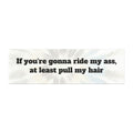 Car Magnet — “If you're gonna ride my ass, at least pull my hair”