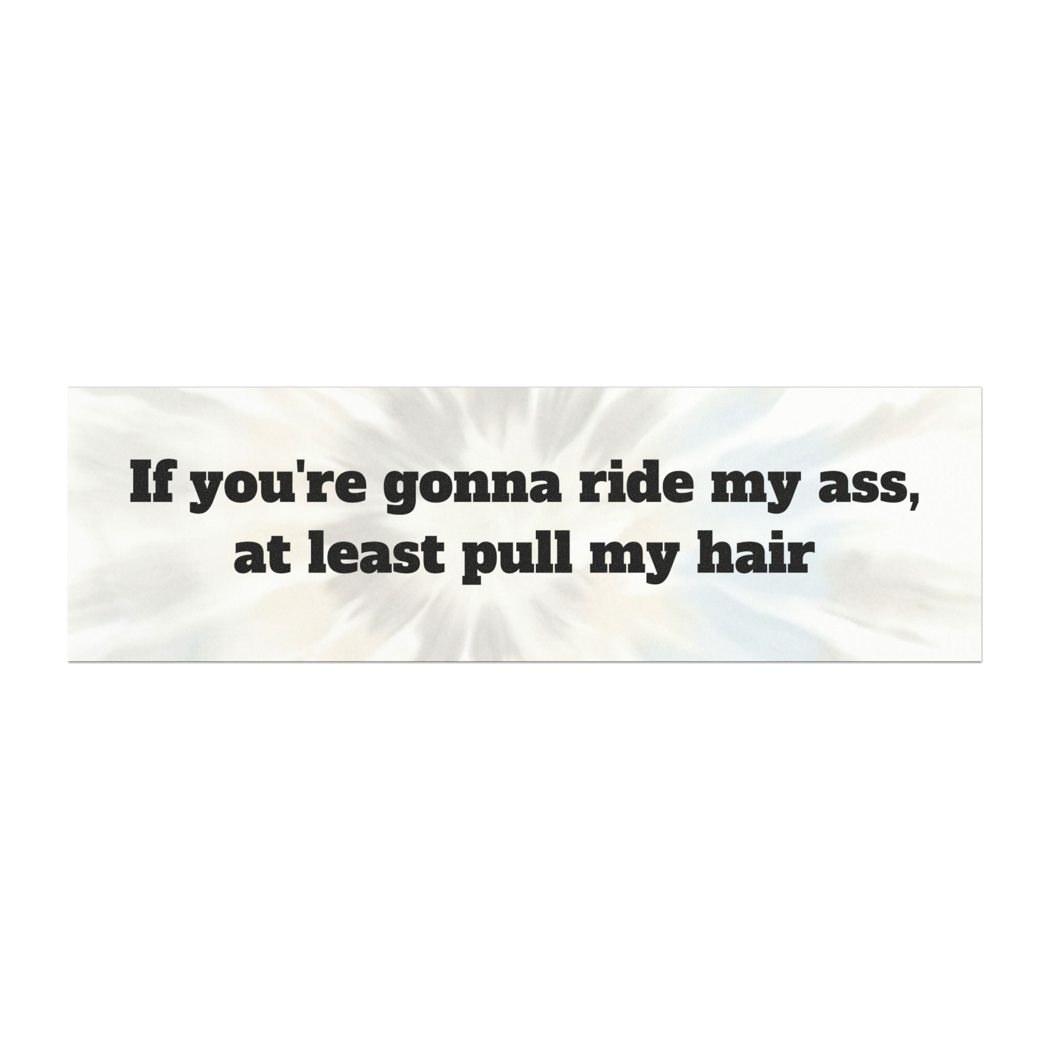 Car Magnet — “If you're gonna ride my ass, at least pull my hair”