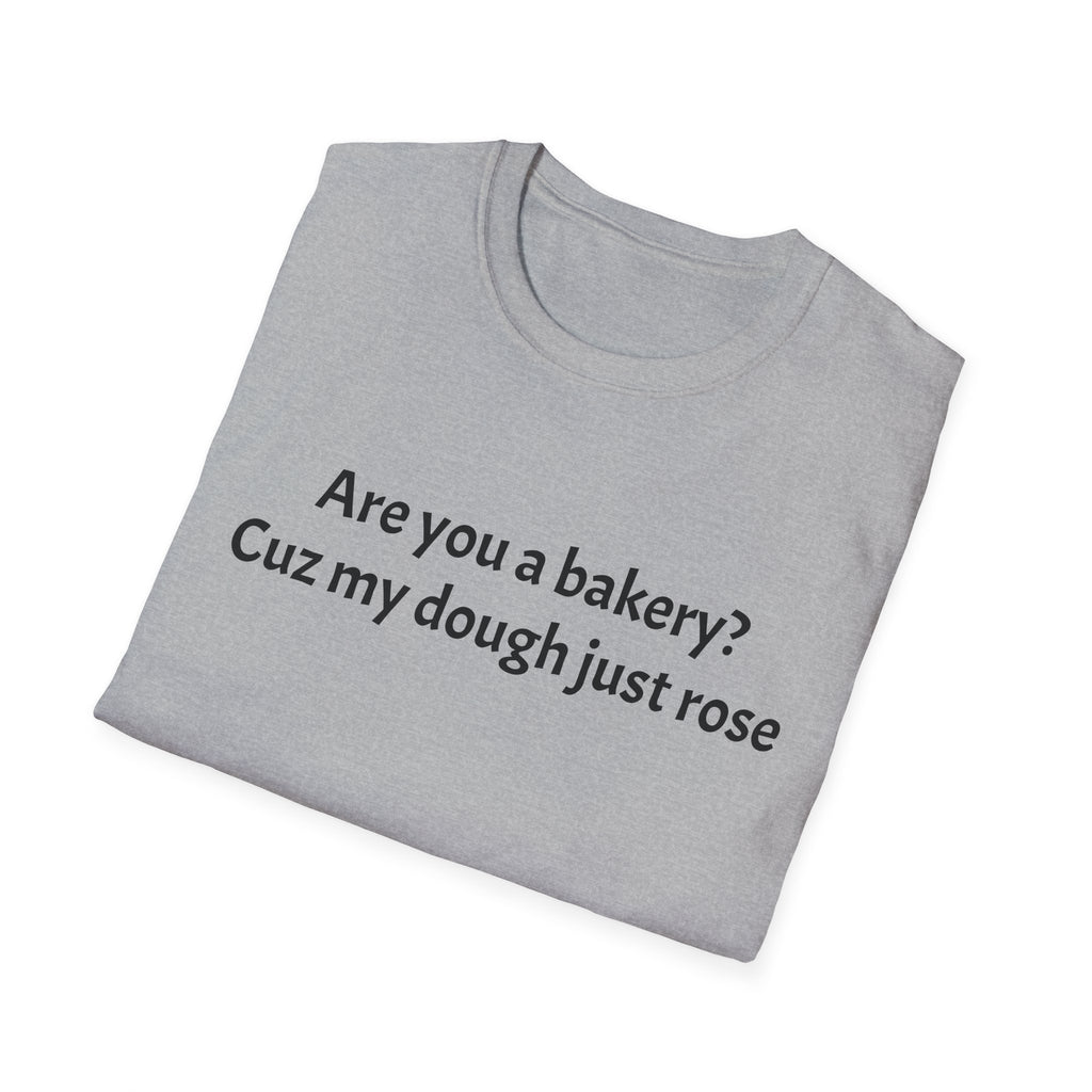 Are you a Bakery? Cuz my dough just rose T-Shirt