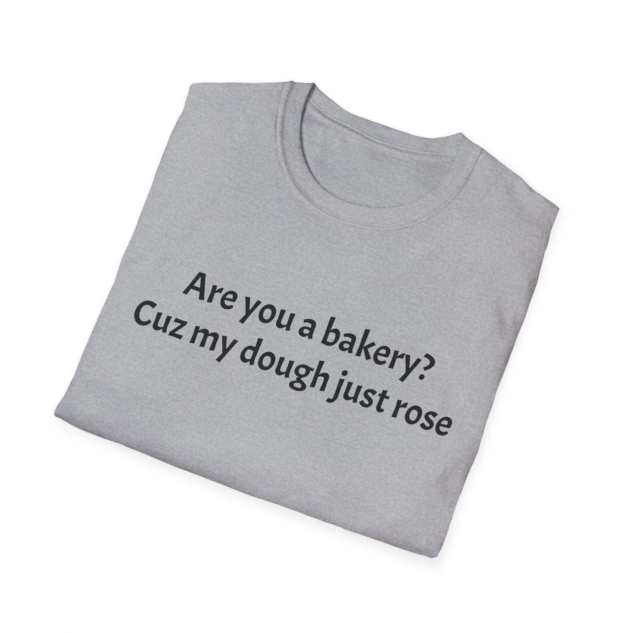 Are you a Bakery? Cuz my dough just rose T-Shirt